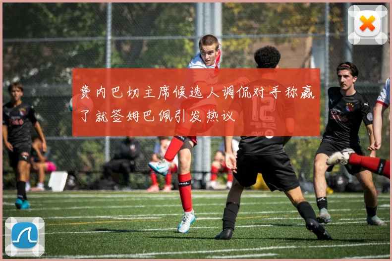 费内巴切主席候选人调侃对手称赢了就签姆巴佩引发热议