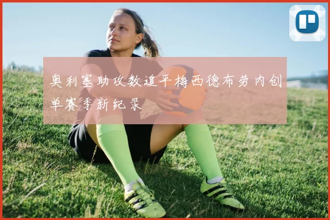 奥利塞助攻数追平梅西德布劳内创单赛季新纪录
