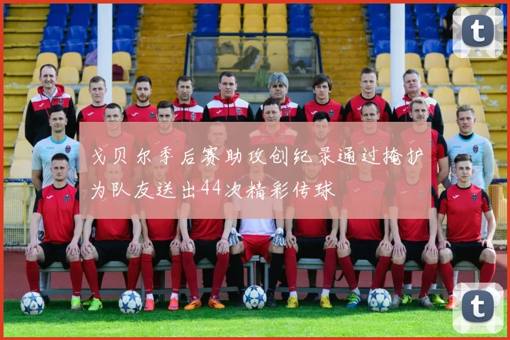 戈贝尔季后赛助攻创纪录通过掩护为队友送出44次精彩传球