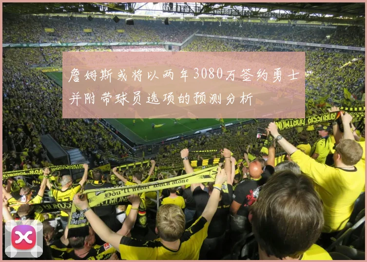 詹姆斯或将以两年3080万签约勇士并附带球员选项的预测分析